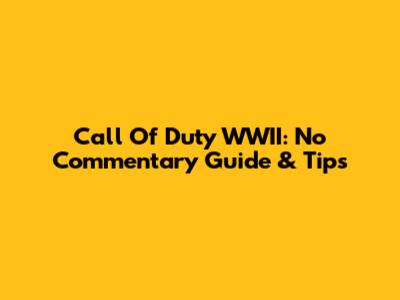Call Of Duty WWII: No Commentary Guide & Tips