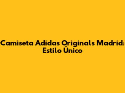 Camiseta Adidas Originals Madrid: Estilo Único