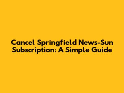 Cancel Springfield News-Sun Subscription: A Simple Guide