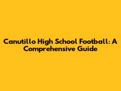 Canutillo High School Football: A Comprehensive Guide
