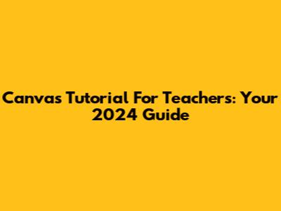 Canvas Tutorial For Teachers: Your 2024 Guide