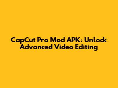 CapCut Pro Mod APK: Unlock Advanced Video Editing