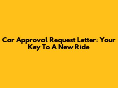 Car Approval Request Letter: Your Key To A New Ride
