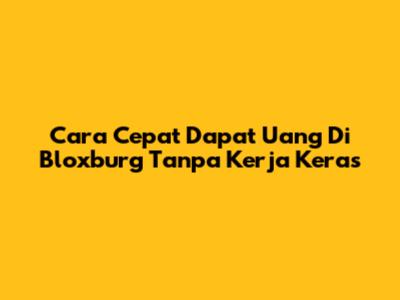 Cara Cepat Dapat Uang Di Bloxburg Tanpa Kerja Keras
