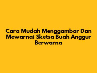 Cara Mudah Menggambar Dan Mewarnai Sketsa Buah Anggur Berwarna