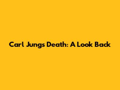 Carl Jung's Death: A Look Back
