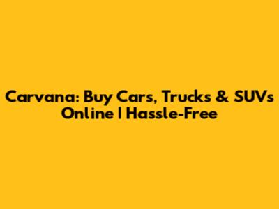 Carvana: Buy Cars, Trucks & SUVs Online | Hassle-Free