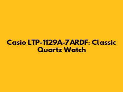 Casio LTP-1129A-7ARDF: Classic Quartz Watch