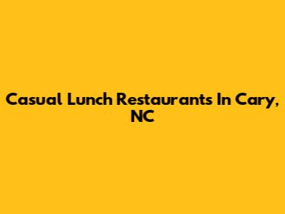 Casual Lunch Restaurants In Cary, NC