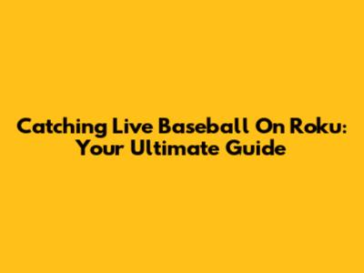 Catching Live Baseball On Roku: Your Ultimate Guide