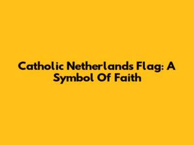 Catholic Netherlands Flag: A Symbol Of Faith