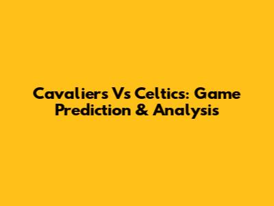 Cavaliers Vs Celtics: Game Prediction & Analysis