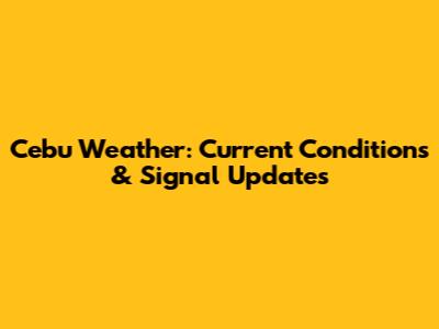 Cebu Weather: Current Conditions & Signal Updates