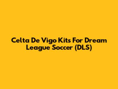 Celta De Vigo Kits For Dream League Soccer (DLS)