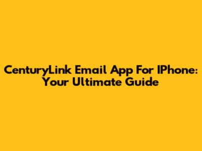 CenturyLink Email App For IPhone: Your Ultimate Guide