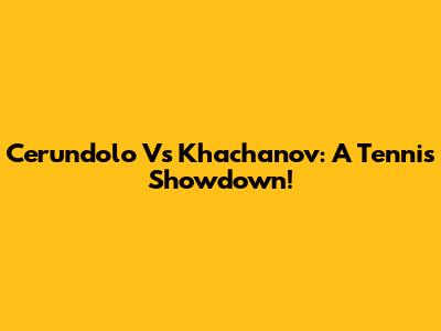 Cerundolo Vs Khachanov: A Tennis Showdown!