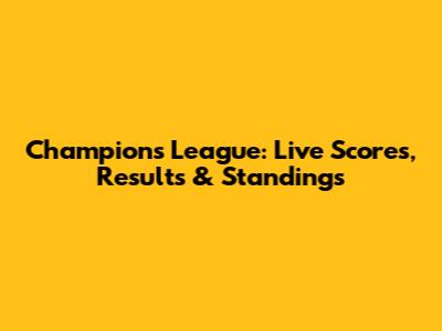 Champions League: Live Scores, Results & Standings