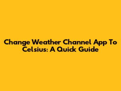 Change Weather Channel App To Celsius: A Quick Guide