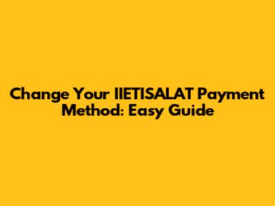 Change Your IIETISALAT Payment Method: Easy Guide