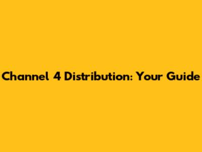 Channel 4 Distribution: Your Guide