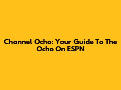 Channel Ocho: Your Guide To The Ocho On ESPN