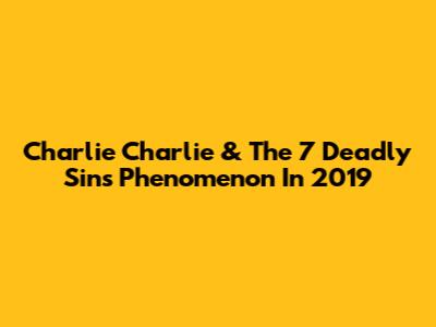 Charlie Charlie & The 7 Deadly Sins Phenomenon In 2019