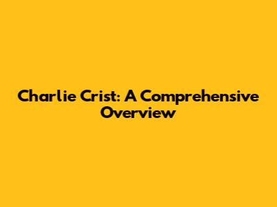 Charlie Crist: A Comprehensive Overview