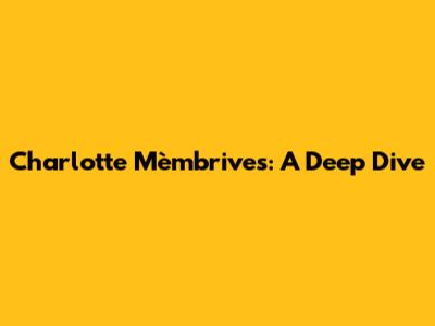 Charlotte Mèmbrives: A Deep Dive