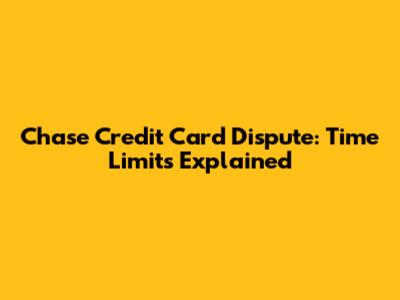 Chase Credit Card Dispute: Time Limits Explained