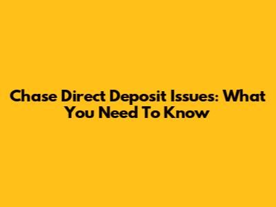 Chase Direct Deposit Issues: What You Need To Know