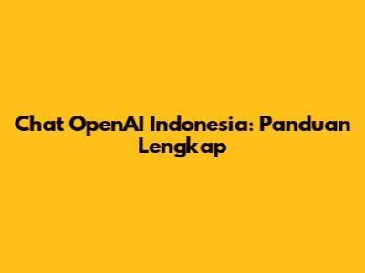 Chat OpenAI Indonesia: Panduan Lengkap