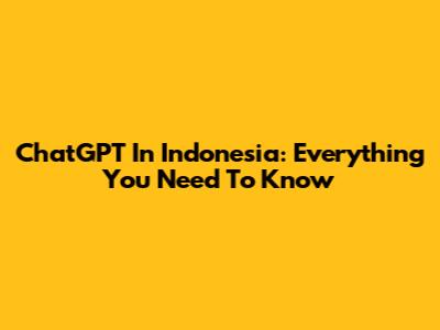 ChatGPT In Indonesia: Everything You Need To Know