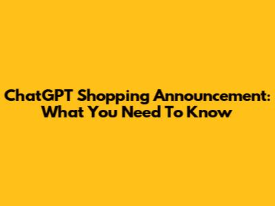 ChatGPT Shopping Announcement: What You Need To Know