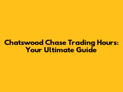 Chatswood Chase Trading Hours: Your Ultimate Guide