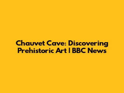 Chauvet Cave: Discovering Prehistoric Art | BBC News