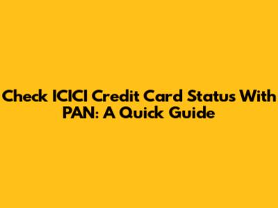 Check ICICI Credit Card Status With PAN: A Quick Guide