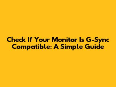 Check If Your Monitor Is G-Sync Compatible: A Simple Guide
