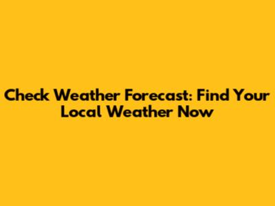 Check Weather Forecast: Find Your Local Weather Now
