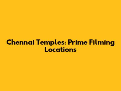 Chennai Temples: Prime Filming Locations