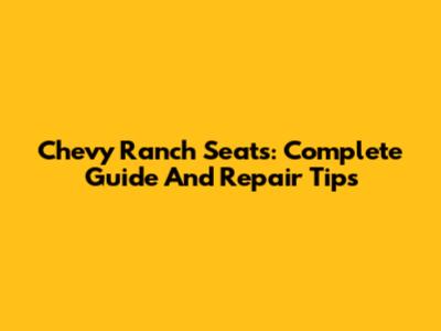 Chevy Ranch Seats: Complete Guide And Repair Tips
