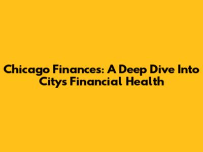 Chicago Finances: A Deep Dive Into City's Financial Health