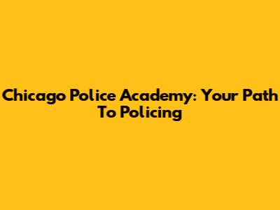 Chicago Police Academy: Your Path To Policing