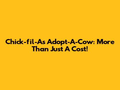 Chick-fil-A's Adopt-A-Cow: More Than Just A Cost!