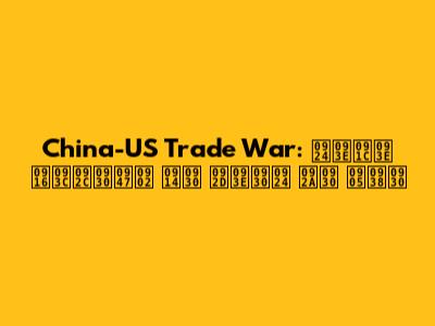 China-US Trade War: ताजा ख़बरें और भारत पर असर