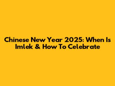 Chinese New Year 2025: When Is Imlek & How To Celebrate