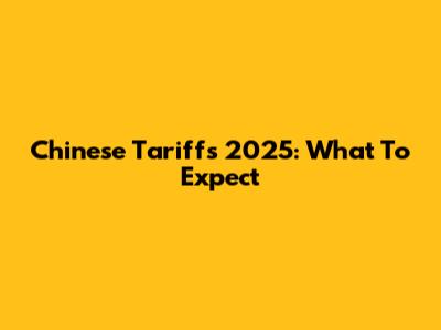 Chinese Tariffs 2025: What To Expect