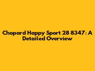 Chopard Happy Sport 28 8347: A Detailed Overview
