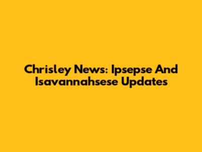 Chrisley News: Ipsepse And Isavannahsese Updates