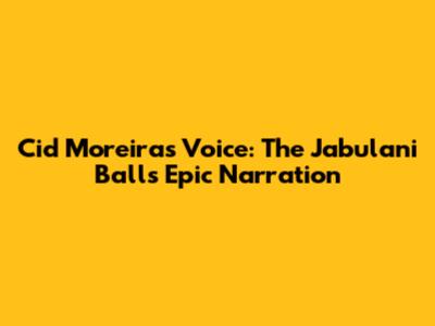Cid Moreira's Voice: The Jabulani Ball's Epic Narration
