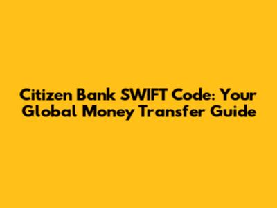 Citizen Bank SWIFT Code: Your Global Money Transfer Guide